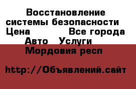 Восстановление системы безопасности › Цена ­ 7 000 - Все города Авто » Услуги   . Мордовия респ.